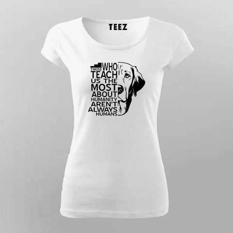 Those Who Teach Us The Most About Humanity Aren't Always Humans Women's Beagle T-Shirt