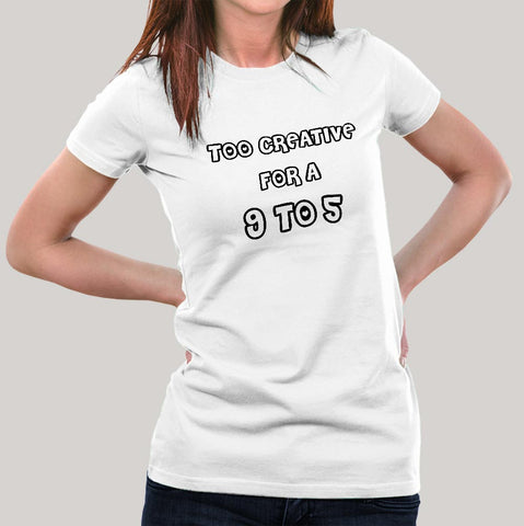 Too Creative for a 9 2 5 Women s T shirt TEEZ.in