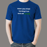 Have You Tried Turning It Off And On Again ? T-Shirt For Men
