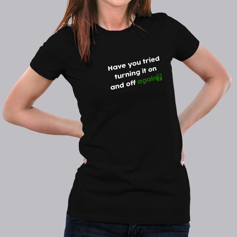 Have You Tried Turning It Off And On Again ? T-Shirt For Women Online India