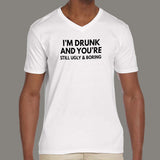 I'm Drunk & You're Still Ugly and Boring Men's attitude v neck T-shirt online 
