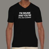 I'm Drunk & You're Still Ugly and Boring Men's attitude v neck T-shirt online 