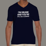I'm Drunk & You're Still Ugly and Boring Men's attitude v neck T-shirt online india