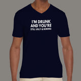 I'm Drunk & You're Still Ugly and Boring Men's attitude v neck T-shirt online india