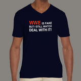 WWE Is Fake, But I Still Watch. Deal With It! Men's funny v neck T-shirt online india