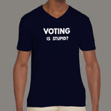 Voting is Stupid Funny v neck T-shirt for Men india
