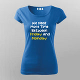 WE NEED MORE TIME BETWEEN FRIDAY AND MONDAY Funny T-Shirt For Women