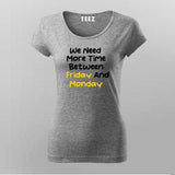 WE NEED MORE TIME BETWEEN FRIDAY AND MONDAY Funny T-Shirt For Women