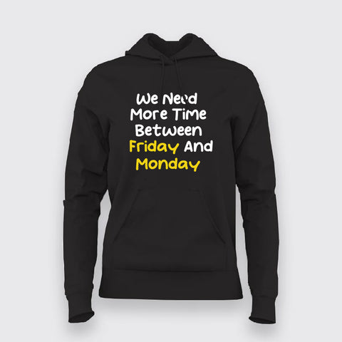 WE NEED MORE TIME BETWEEN FRIDAY AND MONDAY Funny Hoodies For Women Online India