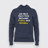 WE NEED MORE TIME BETWEEN FRIDAY AND MONDAY Funny Hoodies For Women