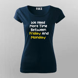 WE NEED MORE TIME BETWEEN FRIDAY AND MONDAY Funny T-Shirt For Women