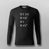 WE SEE WHAT WE WANT SLOGAN Full sleeve T-shirt For Men Online Teez