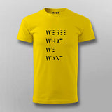 WE SEE WHAT WE WANT SLOGAN T-shirt For Men Online India