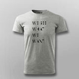 WE SEE WHAT WE WANT SLOGAN T-shirt For Men