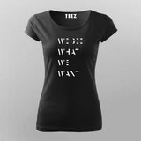 WE SEE WHAT WE WANT SLOGAN  T-Shirt For Women