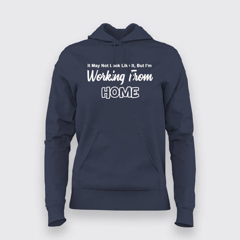 It May Not Look Like But I Working From Home Funny Hoodies For Women Online India 