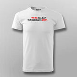We Are All Bad In Someone's Story T-Shirt For Men Online India
