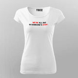 We Are All Bad In Someone's Story T-Shirt For Women