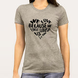 We Love because He first loved us Women's Christian T-shirt