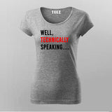 Well Technically Speaking T-Shirt For Women