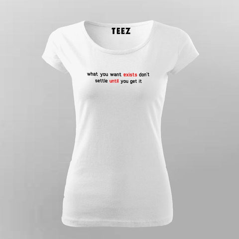 What You Want Exists Don't Settle Until You Get It Women's Motivational T-Shirt Online India