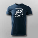 Whatever You Think I care Men's Attitude T-Shirt