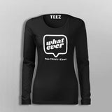 Whatever You Think I care Women's Attitude T-Shirt