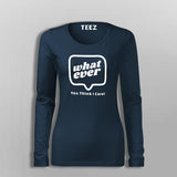 Whatever You Think I care Women's Attitude T-Shirt