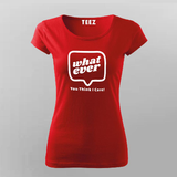 Whatever You Think I care Women's Attitude T-Shirt