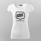 Whatever You Think I care Women's Attitude T-Shirt