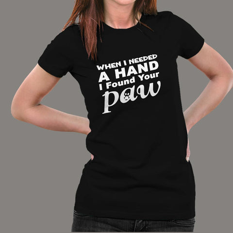 When I Needed A Hand I Found Your Paw T-Shirt For Women Online India