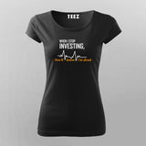 When I Stop Investing You'll Know I'm Dead T-Shirt For Women Online Teez