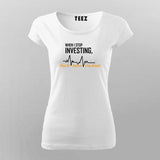 When I Stop Investing You'll Know I'm Dead T-Shirt For Women