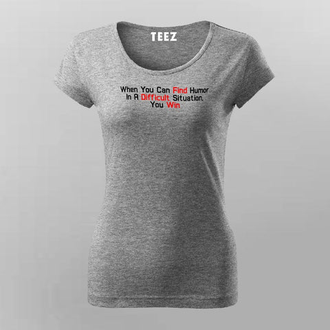 When You Can Find Humor In A Difficult Situation You Win Women's Motivational T-Shirt Online India