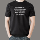 Why Be Racist Sexist Homophobic Or Transphobic T-Shirt For Men