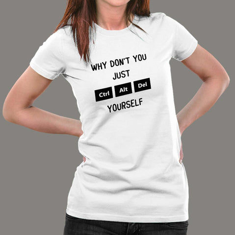 Why Don't You Just Ctrl Alt Del Yourself T-Shirt For Women Online India