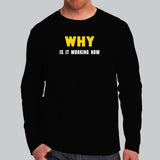 Why Is It Working Now Funny Programmer Full Sleeve T-Shirt For Men Online India