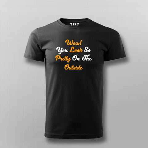 Wow You Look So Pretty On The Outside T-Shirt For Men Online India