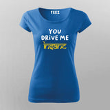 You Drive Me Insane Funny T-shirt For Women Online Teez