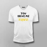 You Drive Me Insane Funny T-shirt For Men
