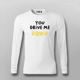 You Drive Me Insane Funny Full Sleeve T-shirt For Men Online Teez