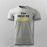 You Drive Me Insane Funny T-shirt For Men