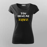 You Drive Me Insane Funny T-Shirt For Women