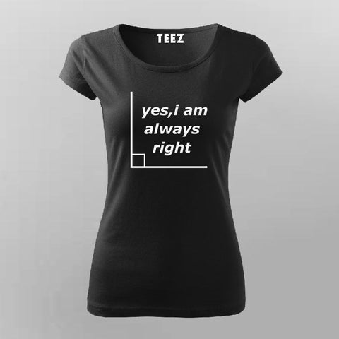 Yes I'm Always Right Funny Science T-Shirt For Women Online India 