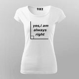 Yes I'm Always Right Funny Science T-Shirt For Women