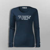 You Caught Me At A Bad Time I Am Awake Funny T-Shirt For Women