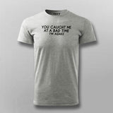 You Caught Me At A Bad Time I Am Awake Funny T-Shirt For Men
