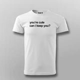 You're Cute Can I Keep You T-shirt For Men