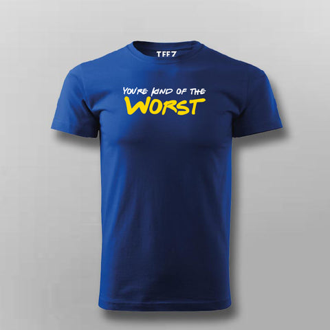 You're Kind Of The Worst Funny Insult T-Shirt For Men Online India