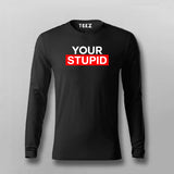Your Stupid Fullsleeve T-Shirt For Men Online India